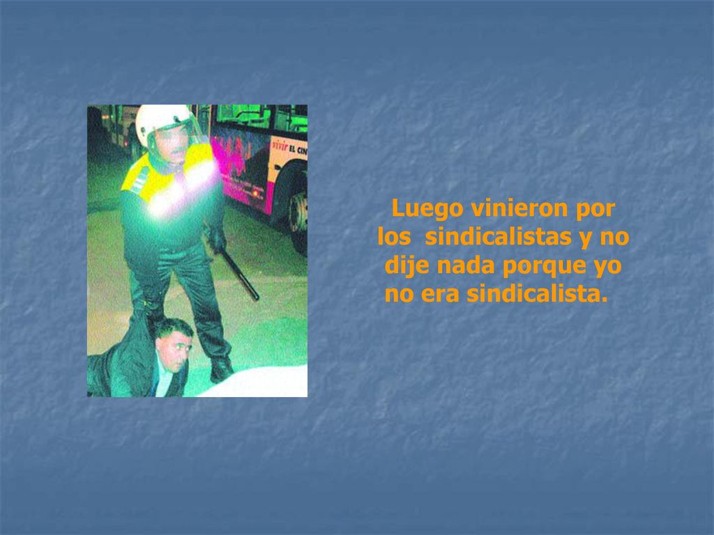 Luego vinieron por los sindicalistas y no dije nada porque yo no era sindicalista.