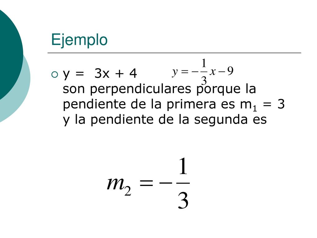 Ejemplo y = 3x + 4 son perpendiculares porque la pendiente de la primera es m1 = 3 y la pendiente de la segunda es.