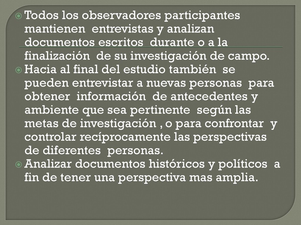 Todos los observadores participantes mantienen entrevistas y analizan documentos escritos durante o a la finalización de su investigación de campo.