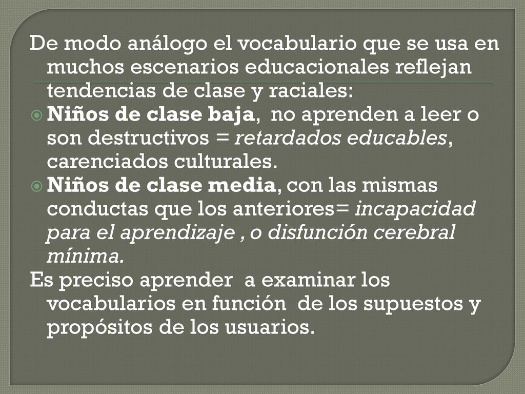 De modo análogo el vocabulario que se usa en muchos escenarios educacionales reflejan tendencias de clase y raciales:
