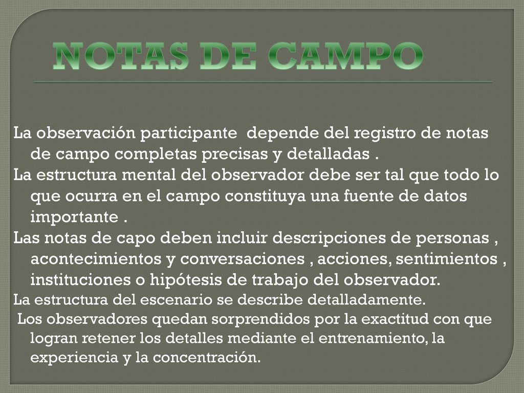 NOTAS DE CAMPO La observación participante depende del registro de notas de campo completas precisas y detalladas .