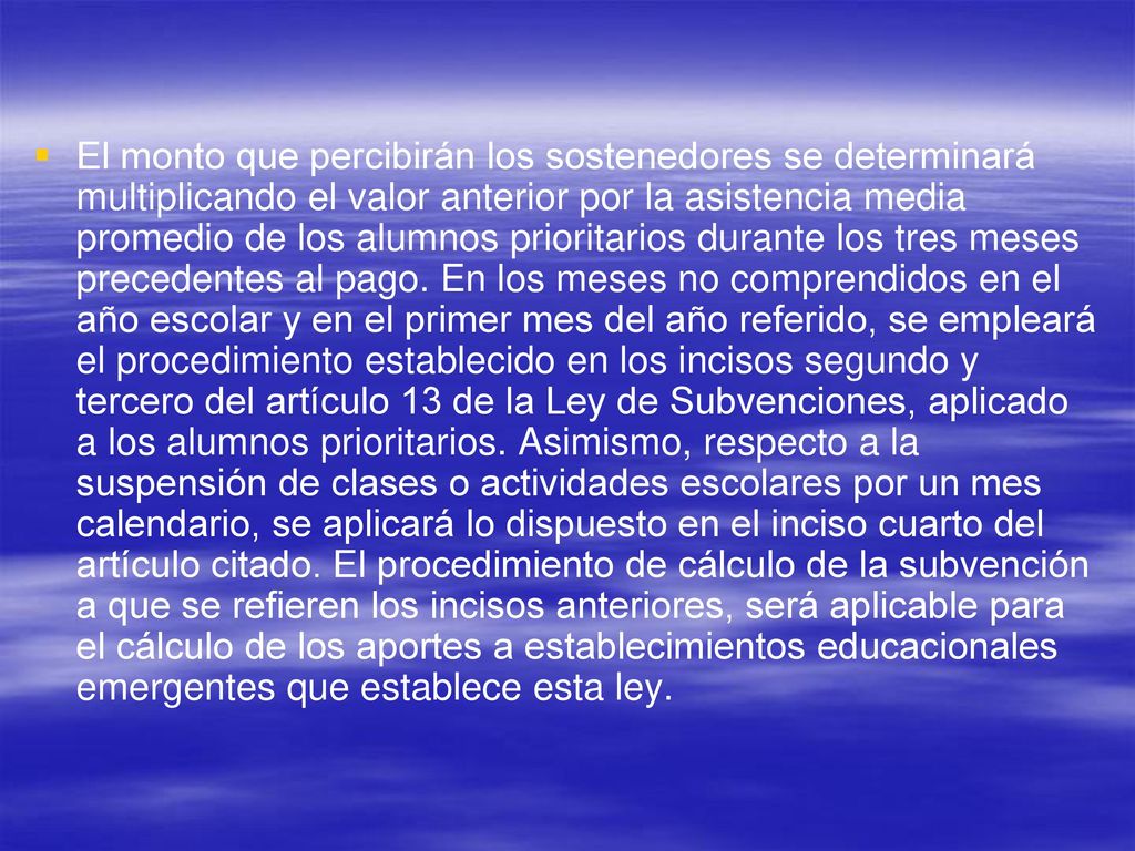 El monto que percibirán los sostenedores se determinará multiplicando el valor anterior por la asistencia media promedio de los alumnos prioritarios durante los tres meses precedentes al pago.