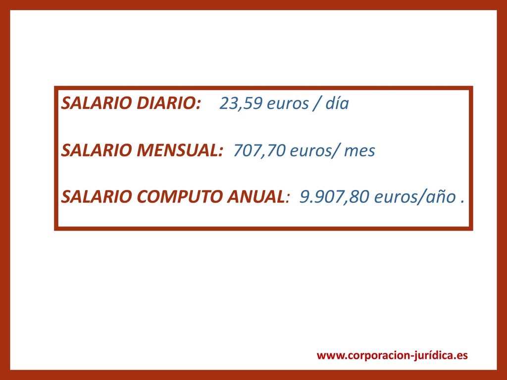 SALARIO DIARIO: 23,59 euros / día SALARIO MENSUAL: 707,70 euros/ mes SALARIO COMPUTO ANUAL: 9.907,80 euros/año .