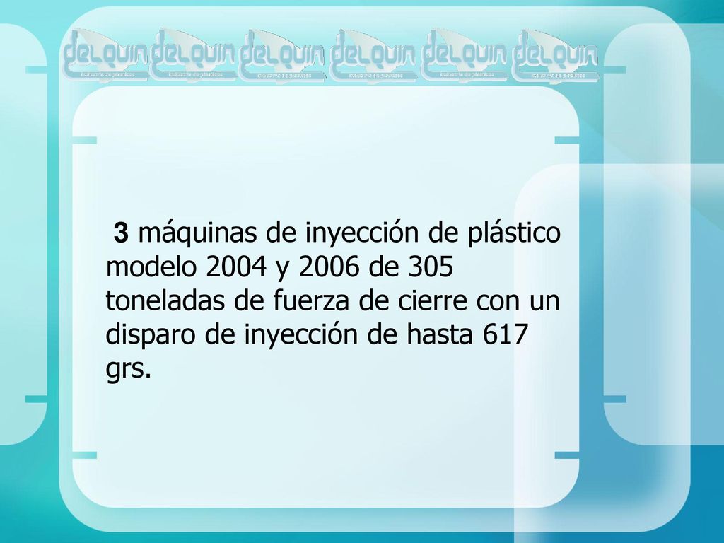 3 máquinas de inyección de plástico modelo 2004 y 2006 de 305 toneladas de fuerza de cierre con un disparo de inyección de hasta 617 grs.
