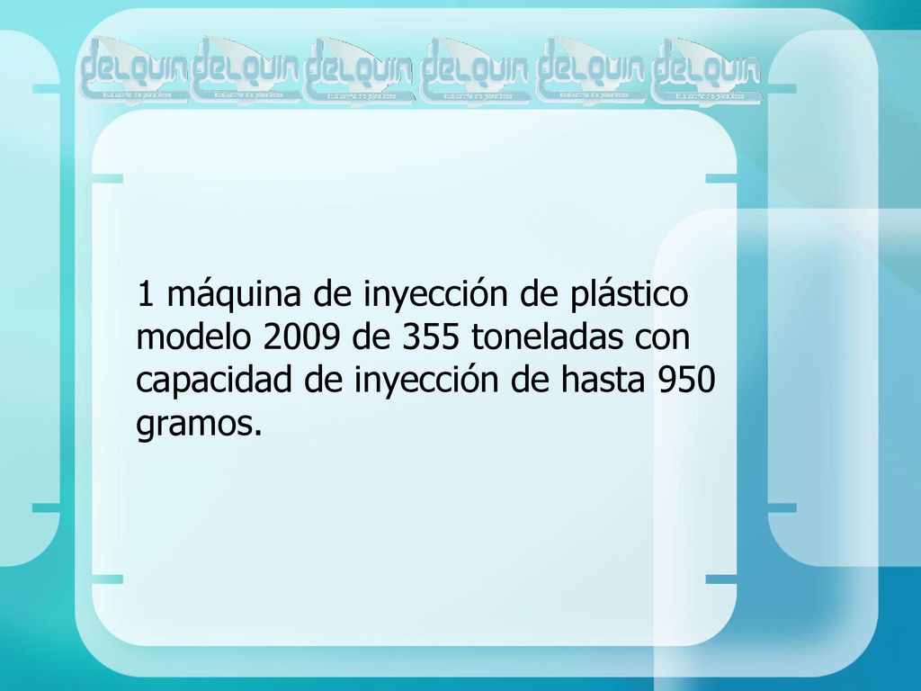 1 máquina de inyección de plástico modelo 2009 de 355 toneladas con capacidad de inyección de hasta 950 gramos.