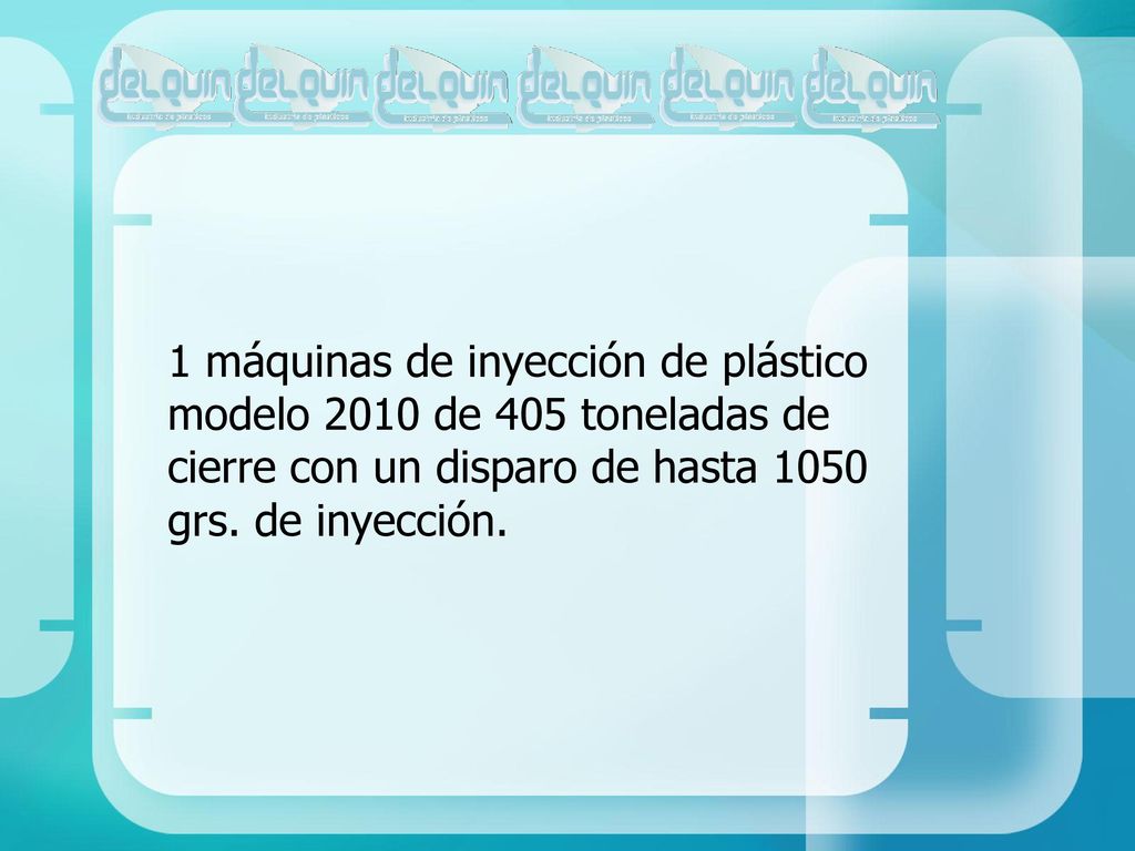 1 máquinas de inyección de plástico modelo 2010 de 405 toneladas de cierre con un disparo de hasta 1050 grs.