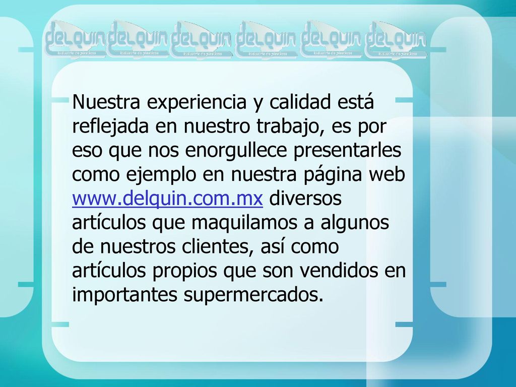Nuestra experiencia y calidad está reflejada en nuestro trabajo, es por eso que nos enorgullece presentarles como ejemplo en nuestra página web   diversos artículos que maquilamos a algunos de nuestros clientes, así como artículos propios que son vendidos en importantes supermercados.