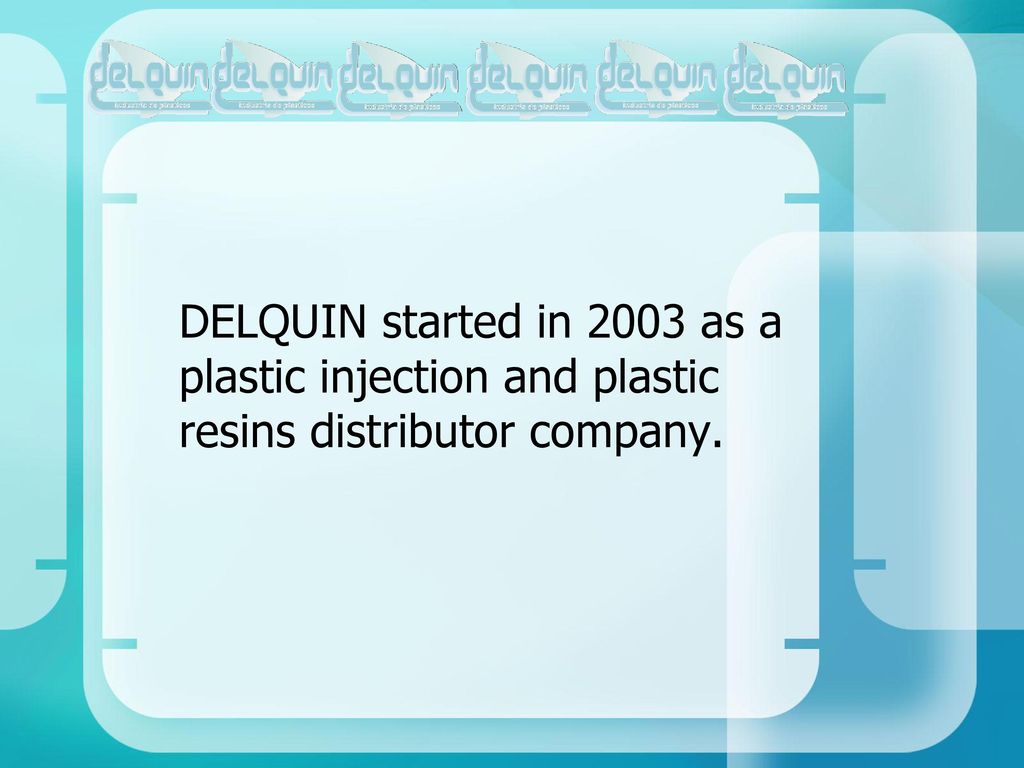 DELQUIN started in 2003 as a plastic injection and plastic resins distributor company.