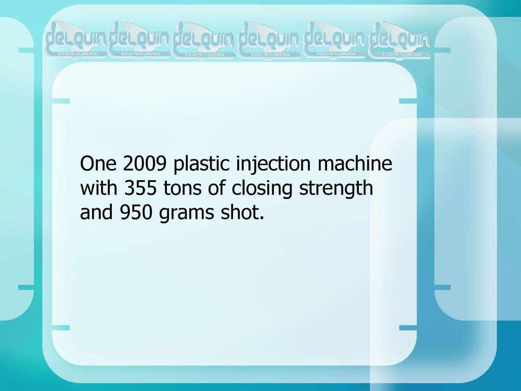One 2009 plastic injection machine with 355 tons of closing strength and 950 grams shot.