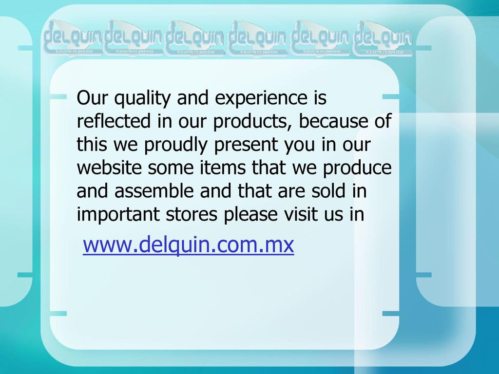 Our quality and experience is reflected in our products, because of this we proudly present you in our website some items that we produce and assemble and that are sold in important stores please visit us in