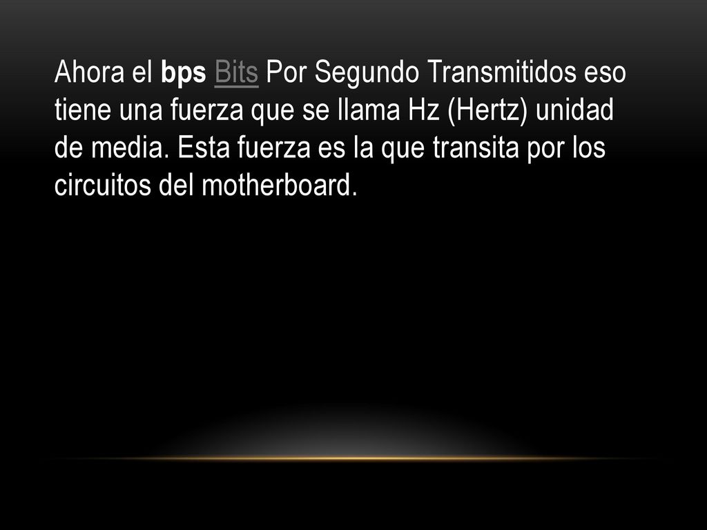 Ahora el bps Bits Por Segundo Transmitidos eso tiene una fuerza que se llama Hz (Hertz) unidad de media.