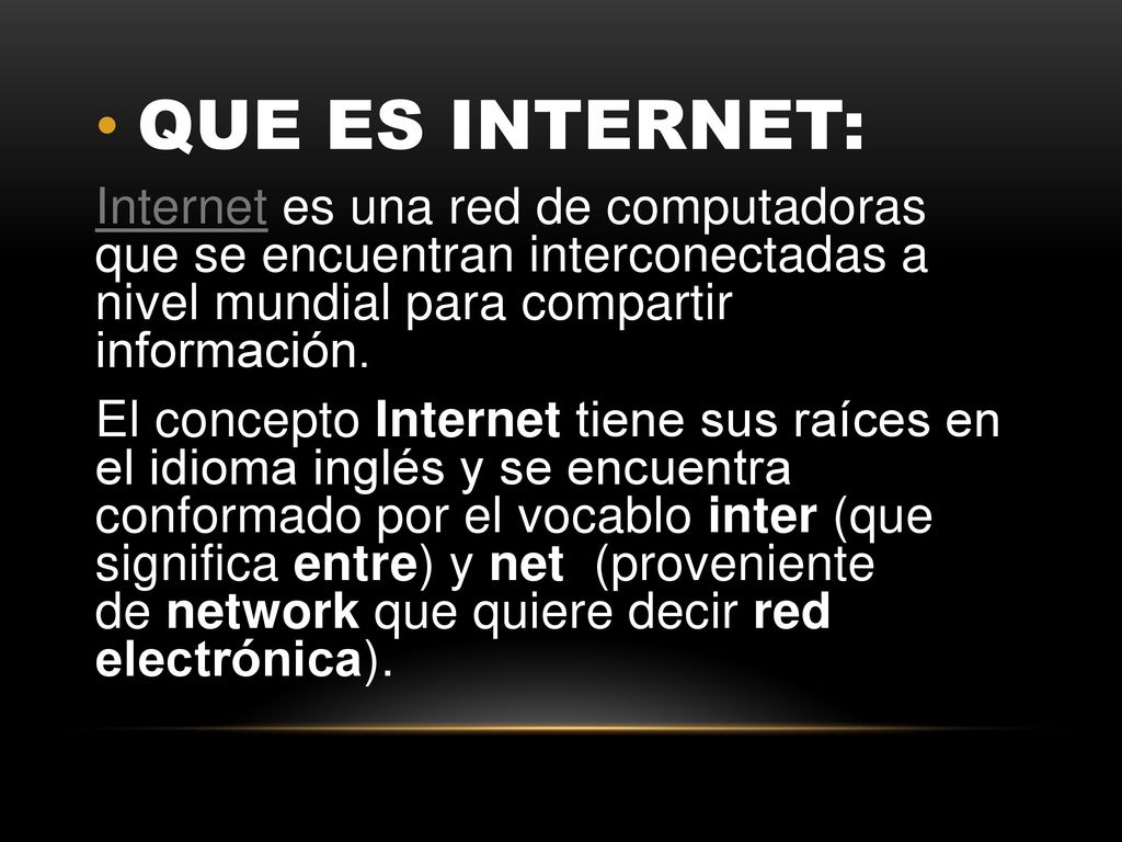 QUE ES INTERNET: Internet es una red de computadoras que se encuentran interconectadas a nivel mundial para compartir información.