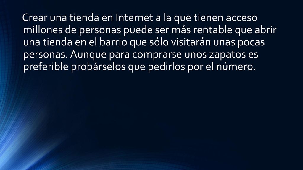 Crear una tienda en Internet a la que tienen acceso millones de personas puede ser más rentable que abrir una tienda en el barrio que sólo visitarán unas pocas personas.