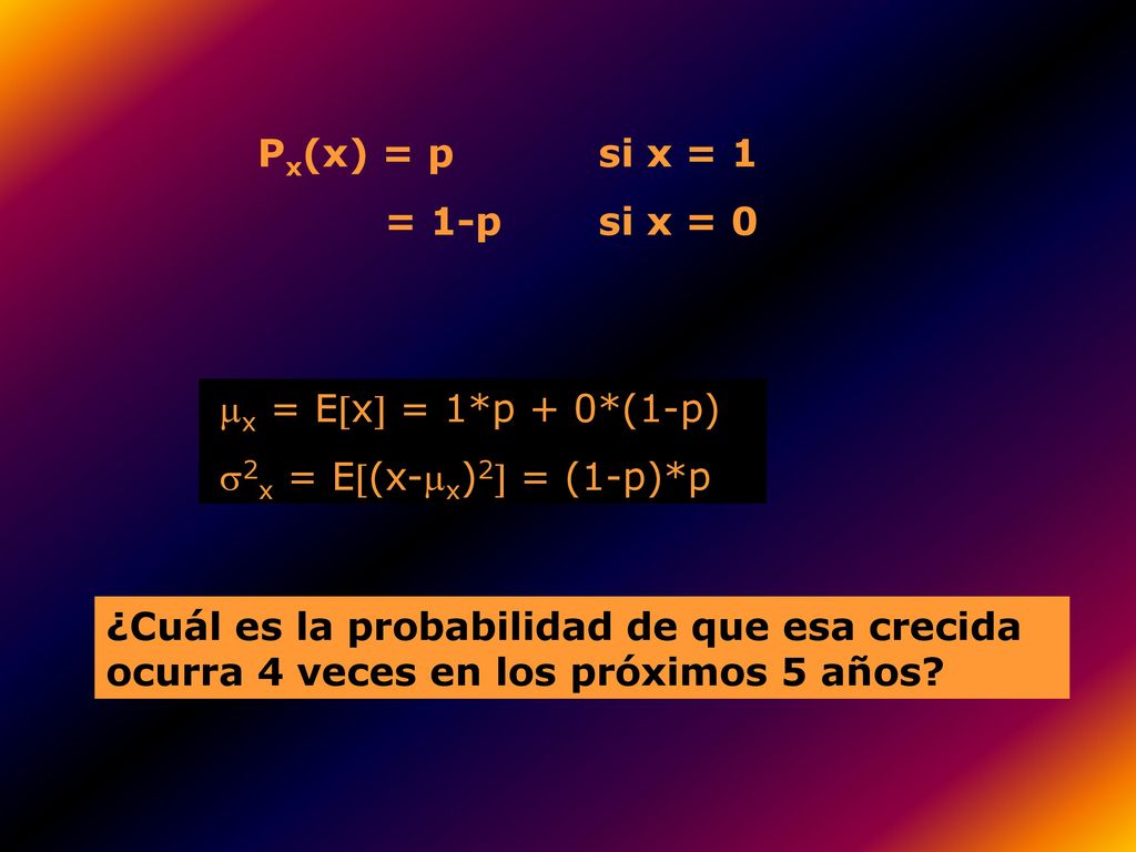 Px(x) = p si x = 1 = 1-p si x = 0. mx = Ex = 1*p + 0*(1-p) s2x = E(x-mx)2 = (1-p)*p.