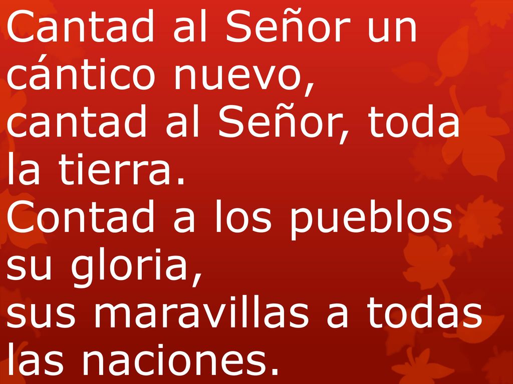 Cantad al Señor un cántico nuevo, cantad al Señor, toda la tierra