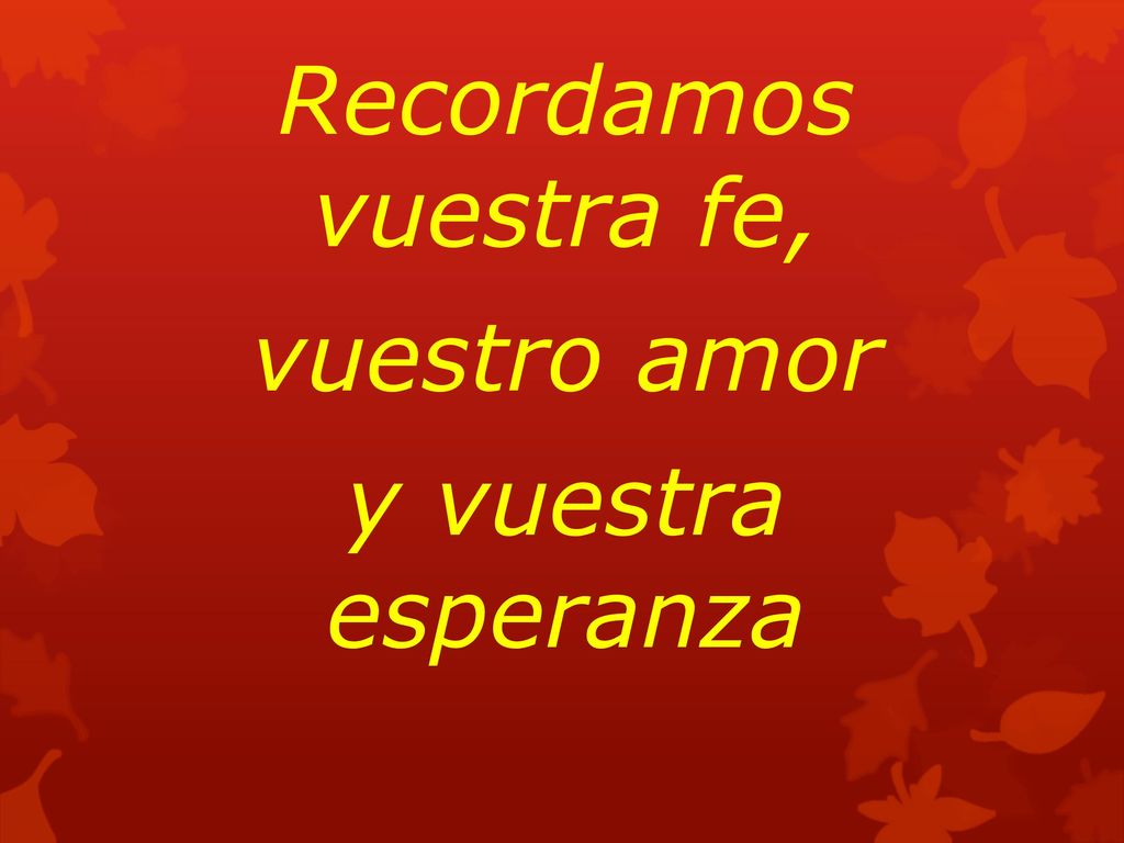 Recordamos vuestra fe, vuestro amor y vuestra esperanza