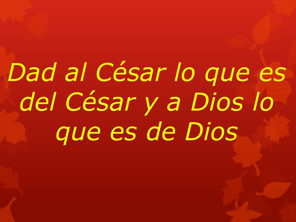 Dad al César lo que es del César y a Dios lo que es de Dios