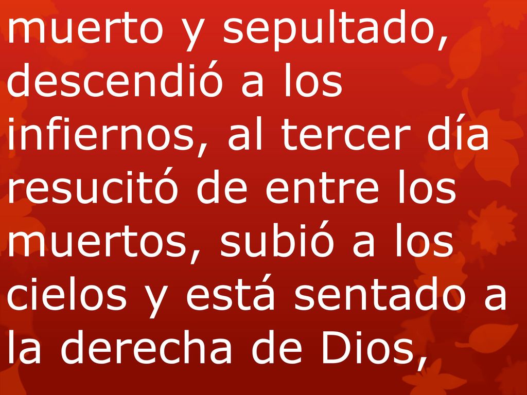 Padre Todopoderoso. Desde allí ha de venir a juzgar a vivos y muertos.