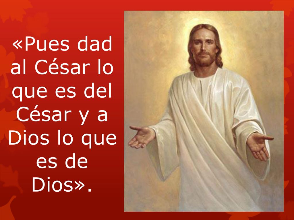 «Pues dad al César lo que es del César y a Dios lo que es de Dios».