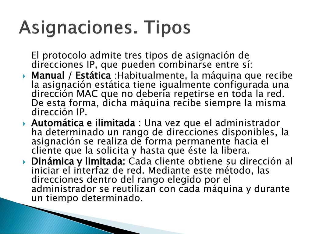 Asignaciones. Tipos El protocolo admite tres tipos de asignación de direcciones IP, que pueden combinarse entre sí: