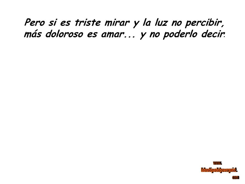 Pero si es triste mirar y la luz no percibir,