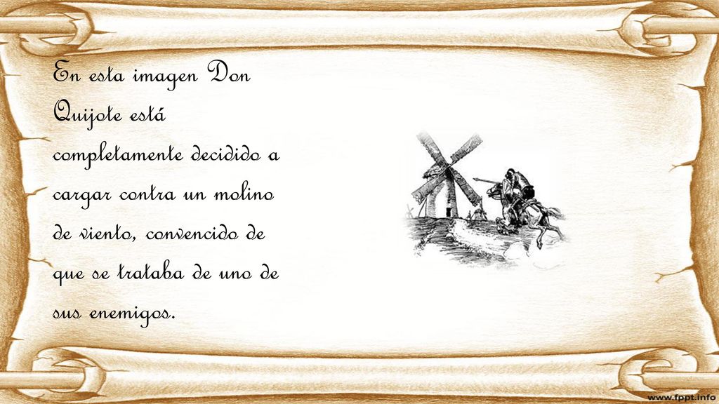 En esta imagen Don Quijote está completamente decidido a cargar contra un molino de viento, convencido de que se trataba de uno de sus enemigos.