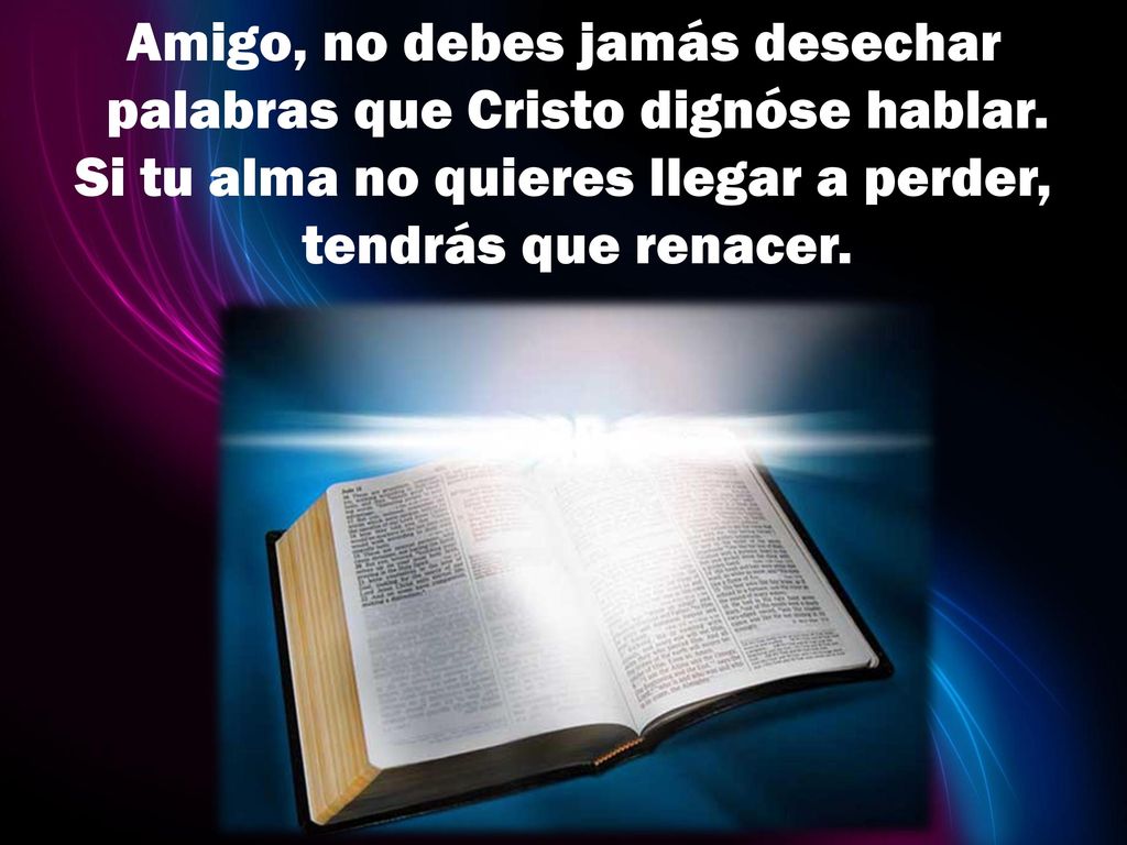 Amigo, no debes jamás desechar palabras que Cristo dignóse hablar