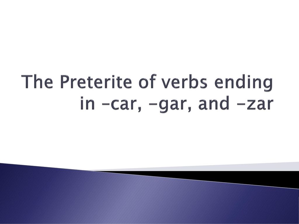 The Preterite of verbs ending in –car, -gar, and -zar