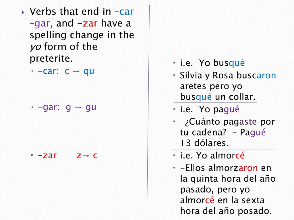 Verbs that end in –car –gar, and -zar have a spelling change in the yo form of the preterite.