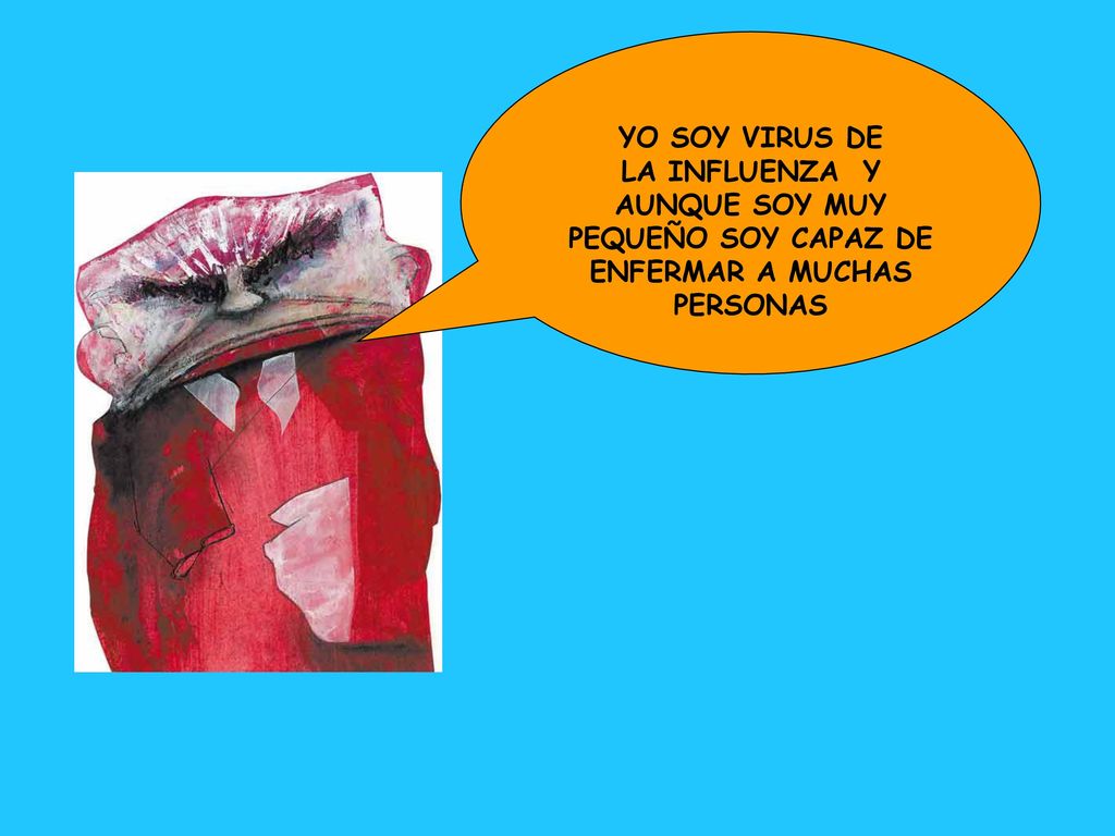 YO SOY VIRUS DE LA INFLUENZA Y AUNQUE SOY MUY PEQUEÑO SOY CAPAZ DE ENFERMAR A MUCHAS PERSONAS
