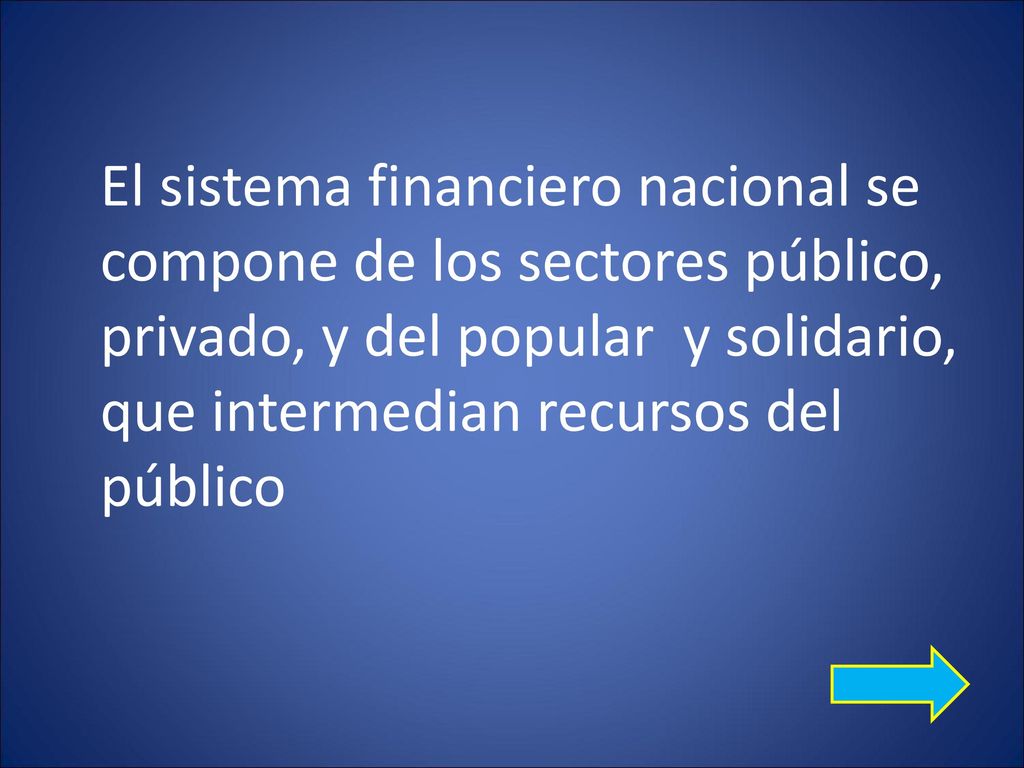 El sistema financiero nacional se compone de los sectores público, privado, y del popular y solidario, que intermedian recursos del público