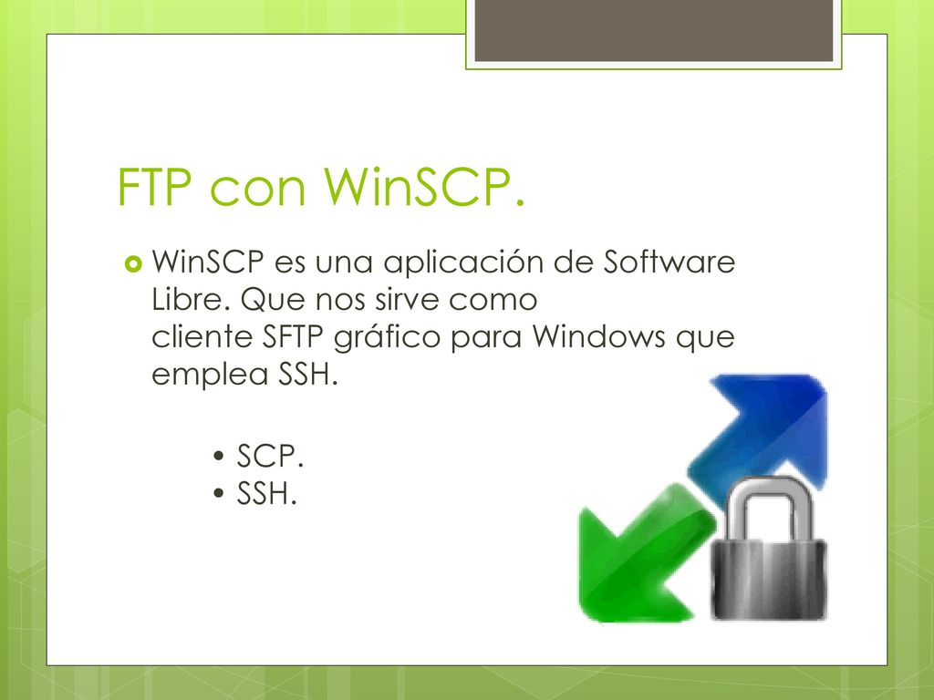 FTP con WinSCP. WinSCP es una aplicación de Software Libre. Que nos sirve como cliente SFTP gráfico para Windows que emplea SSH.