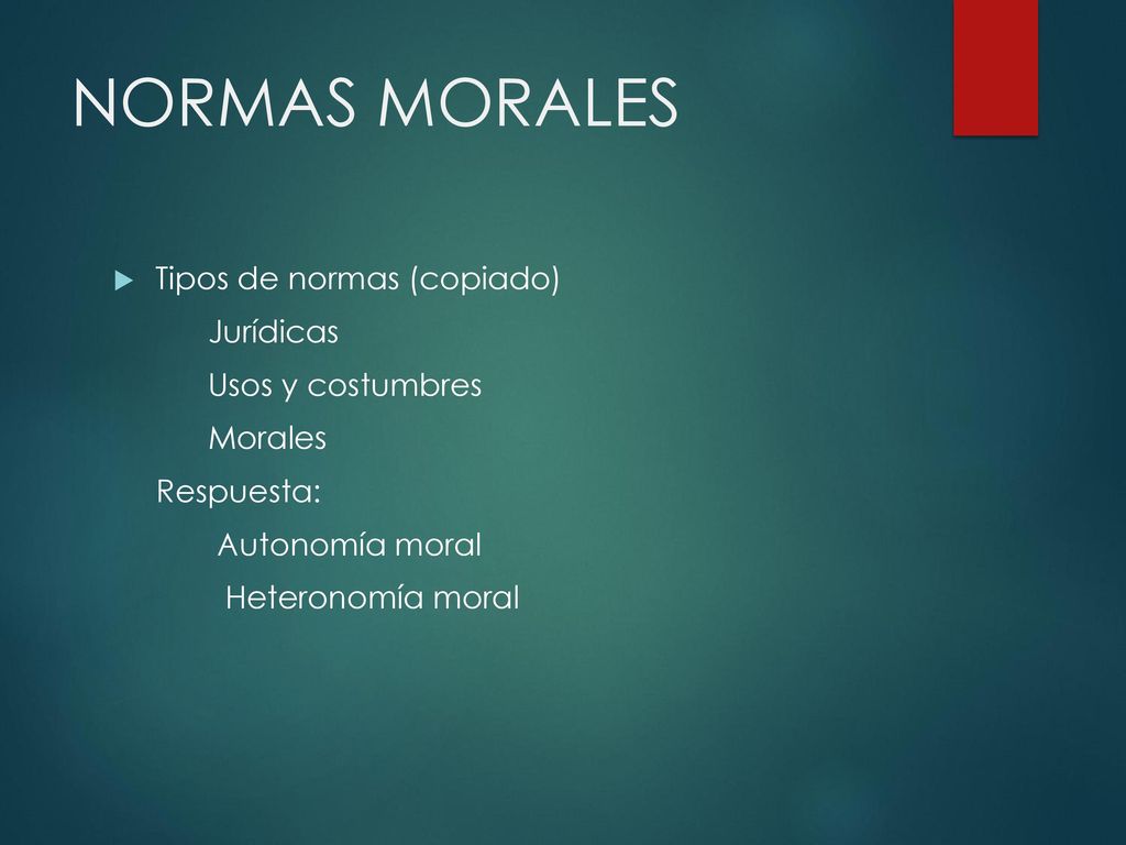 NORMAS MORALES Tipos de normas (copiado) Jurídicas Usos y costumbres