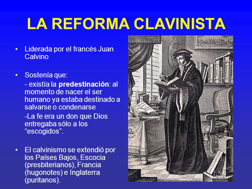 LA REFORMA CLAVINISTA Liderada por el francés Juan Calvino