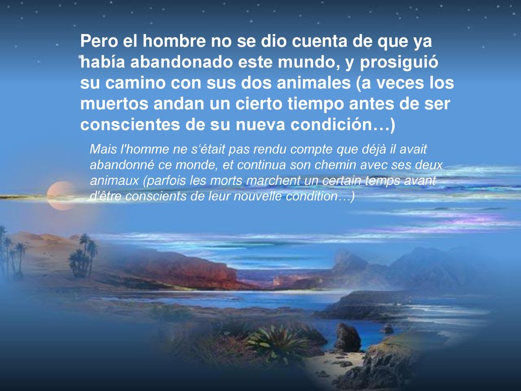 Pero el hombre no se dio cuenta de que ya había abandonado este mundo, y prosiguió su camino con sus dos animales (a veces los muertos andan un cierto tiempo antes de ser conscientes de su nueva condición…)
