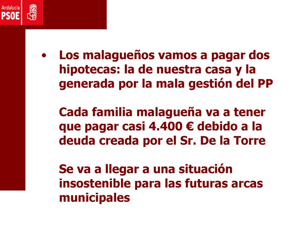 Los malagueños vamos a pagar dos hipotecas: la de nuestra casa y la generada por la mala gestión del PP Cada familia malagueña va a tener que pagar casi € debido a la deuda creada por el Sr.