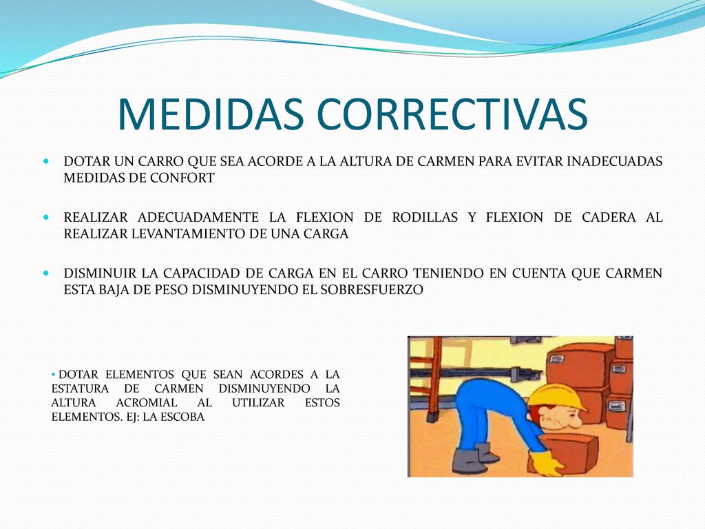 MEDIDAS CORRECTIVAS DOTAR UN CARRO QUE SEA ACORDE A LA ALTURA DE CARMEN PARA EVITAR INADECUADAS MEDIDAS DE CONFORT.