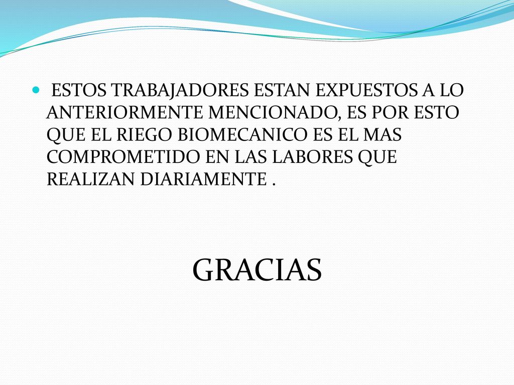 ESTOS TRABAJADORES ESTAN EXPUESTOS A LO ANTERIORMENTE MENCIONADO, ES POR ESTO QUE EL RIEGO BIOMECANICO ES EL MAS COMPROMETIDO EN LAS LABORES QUE REALIZAN DIARIAMENTE .