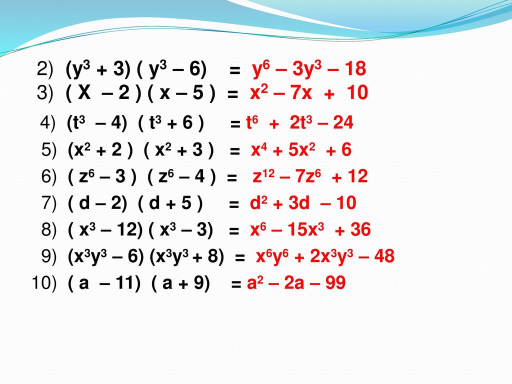 2) (y3 + 3) ( y3 – 6) = y6 – 3y3 – 18 3) ( X – 2 ) ( x – 5 ) = x2 – 7x + 10
