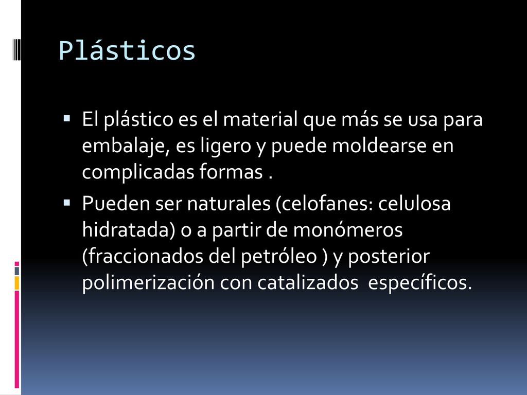 Plásticos El plástico es el material que más se usa para embalaje, es ligero y puede moldearse en complicadas formas .