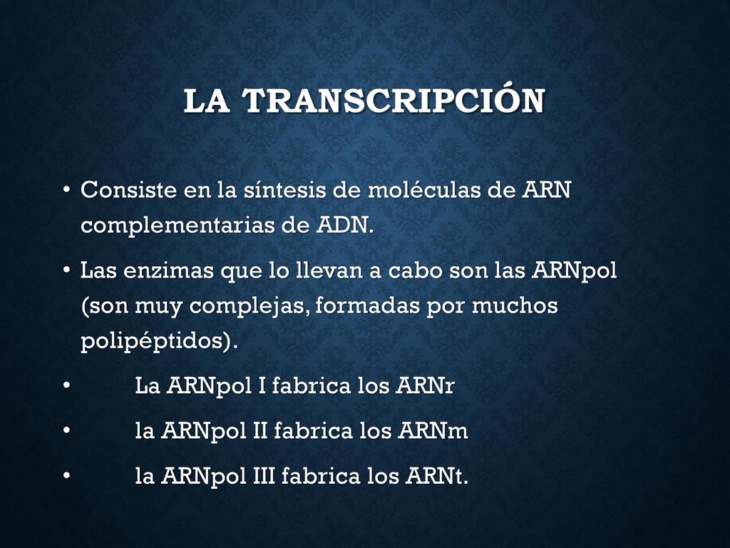 LA TRANSCRIPCIÓN Consiste en la síntesis de moléculas de ARN complementarias de ADN.