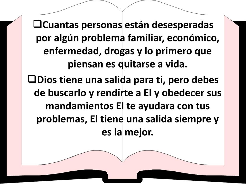 Cuantas personas están desesperadas por algún problema familiar, económico, enfermedad, drogas y lo primero que piensan es quitarse a vida.