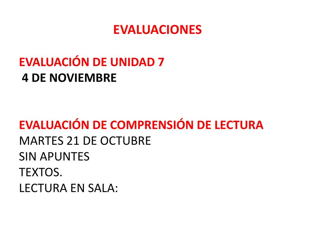 EVALUACIONES EVALUACIÓN DE UNIDAD 7 4 DE NOVIEMBRE EVALUACIÓN DE COMPRENSIÓN DE LECTURA MARTES 21 DE OCTUBRE SIN APUNTES TEXTOS.