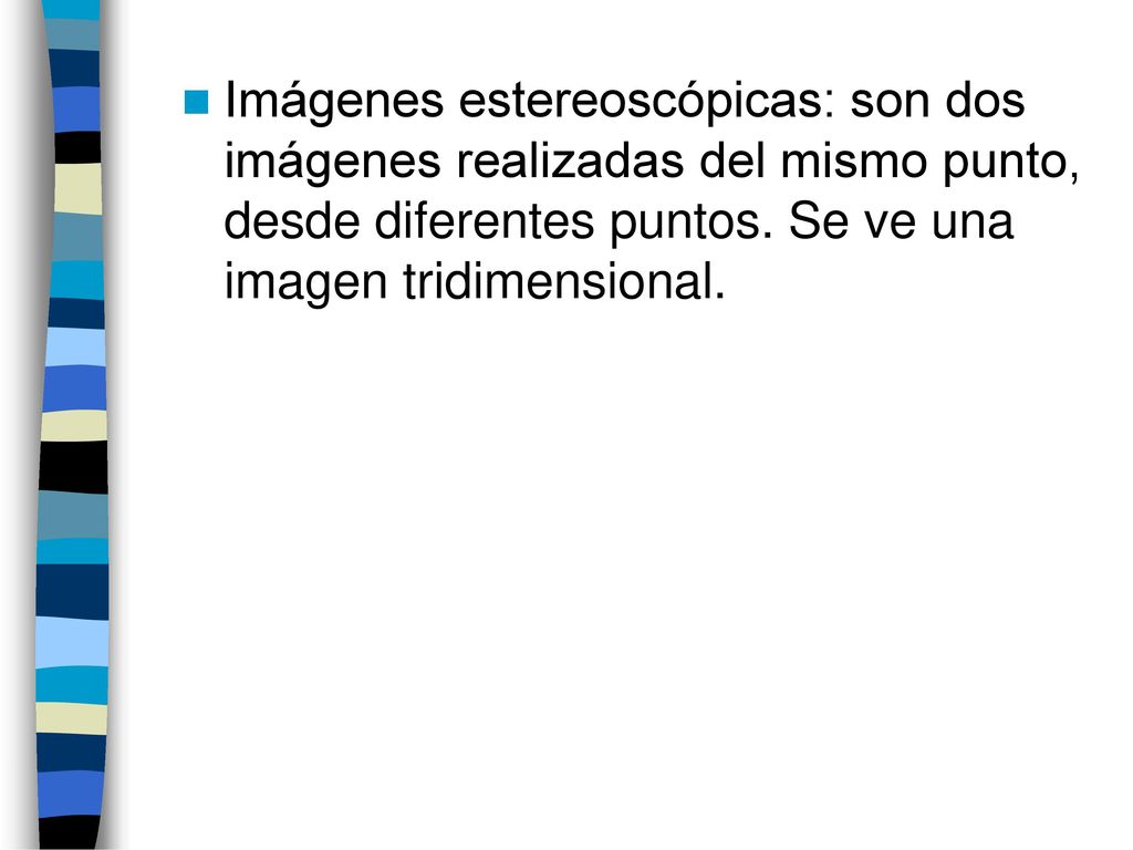 Imágenes estereoscópicas: son dos imágenes realizadas del mismo punto, desde diferentes puntos.