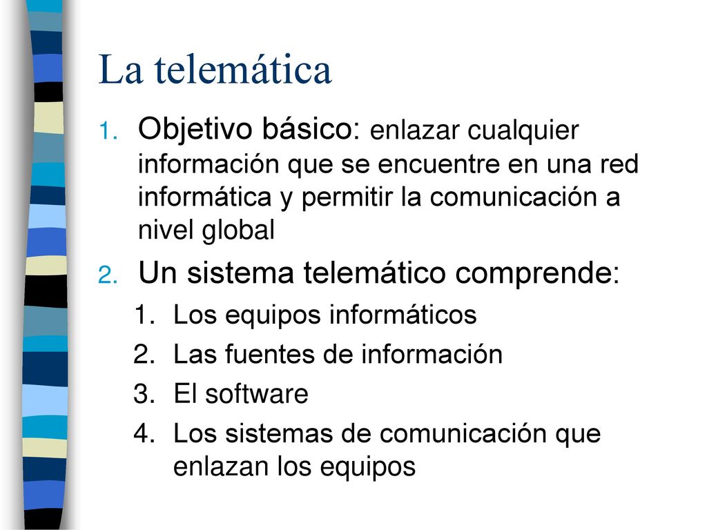 La telemática Objetivo básico: enlazar cualquier información que se encuentre en una red informática y permitir la comunicación a nivel global.