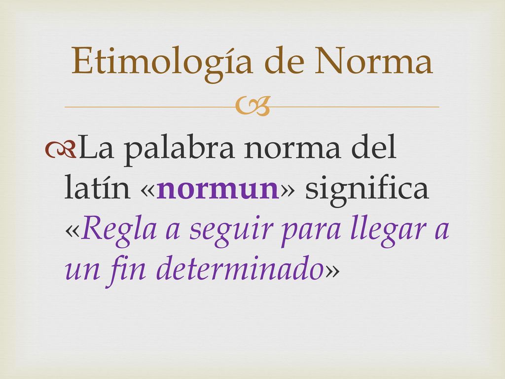 Etimología de Norma La palabra norma del latín «normun» significa «Regla a seguir para llegar a un fin determinado»