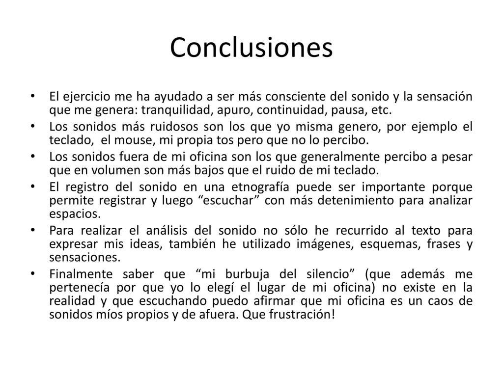 Conclusiones El ejercicio me ha ayudado a ser más consciente del sonido y la sensación que me genera: tranquilidad, apuro, continuidad, pausa, etc.