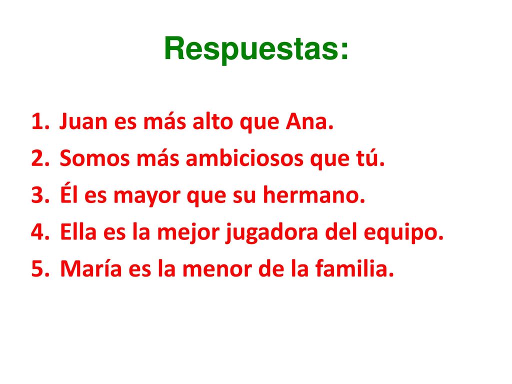 Respuestas: Juan es más alto que Ana. Somos más ambiciosos que tú.