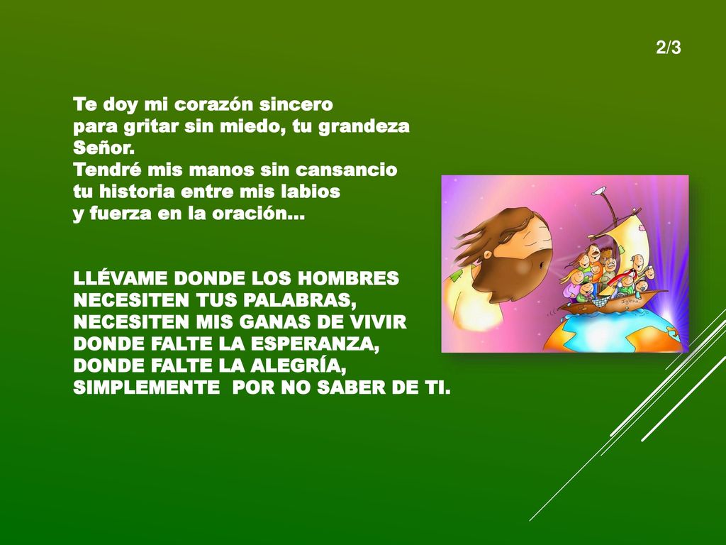 2/3 Te doy mi corazón sincero. para gritar sin miedo, tu grandeza Señor. Tendré mis manos sin cansancio.