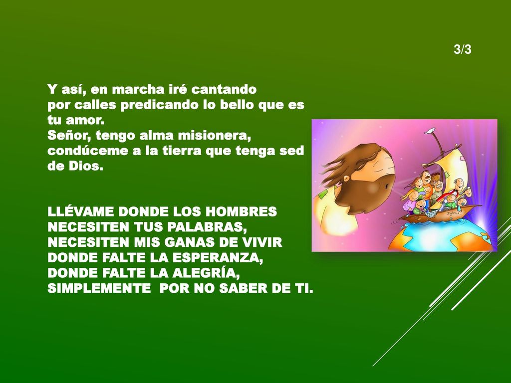 3/3 Y así, en marcha iré cantando. por calles predicando lo bello que es tu amor. Señor, tengo alma misionera,